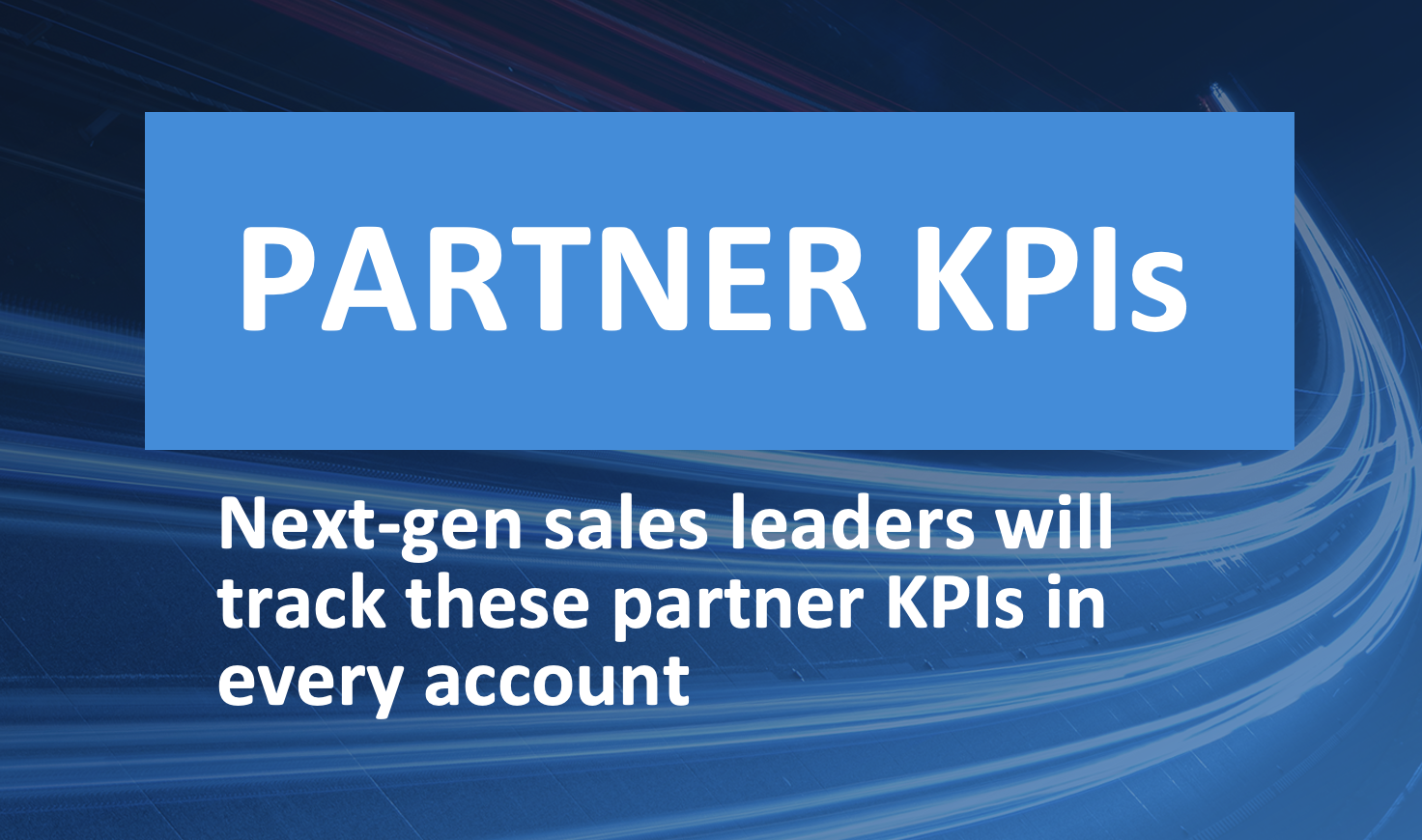 Partner KPIs Next-gen Sales Leaders Will Track in Every Account