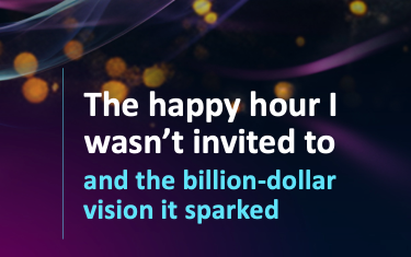 The Happy Hour I Wasn’t Invited To and the Billion Dollar Vision It Sparked
